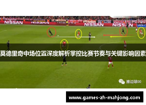 莫德里奇中场位置深度解析掌控比赛节奏与关键影响因素