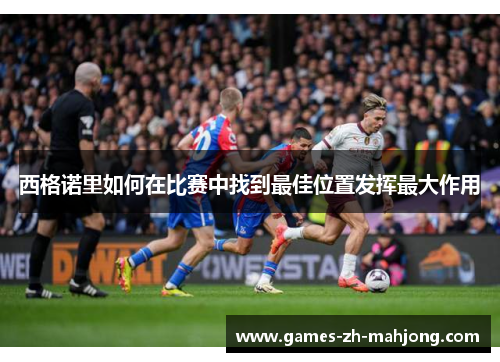 西格诺里如何在比赛中找到最佳位置发挥最大作用