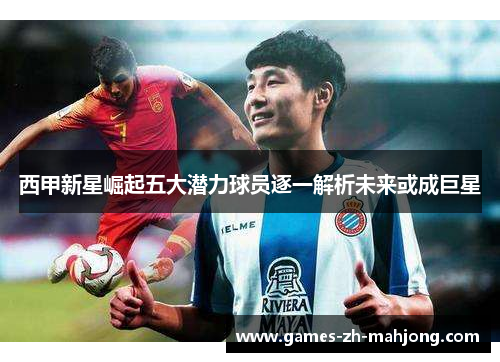 西甲新星崛起五大潜力球员逐一解析未来或成巨星
