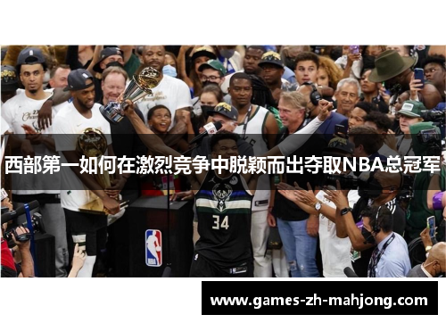 西部第一如何在激烈竞争中脱颖而出夺取NBA总冠军