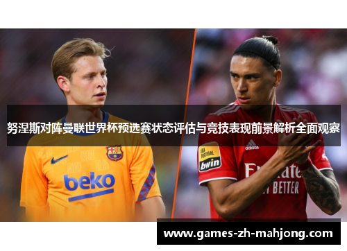 努涅斯对阵曼联世界杯预选赛状态评估与竞技表现前景解析全面观察