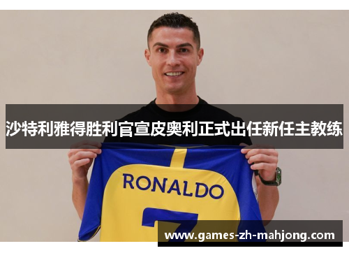 沙特利雅得胜利官宣皮奥利正式出任新任主教练