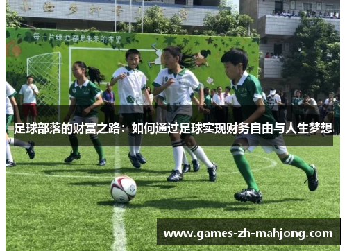 足球部落的财富之路:如何通过足球实现财务自由与人生梦想 足球部落的财富之路:如何通过足球实现财务自由与人生梦想