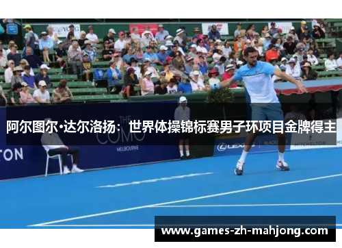 阿尔图尔·达尔洛扬：世界体操锦标赛男子环项目金牌得主